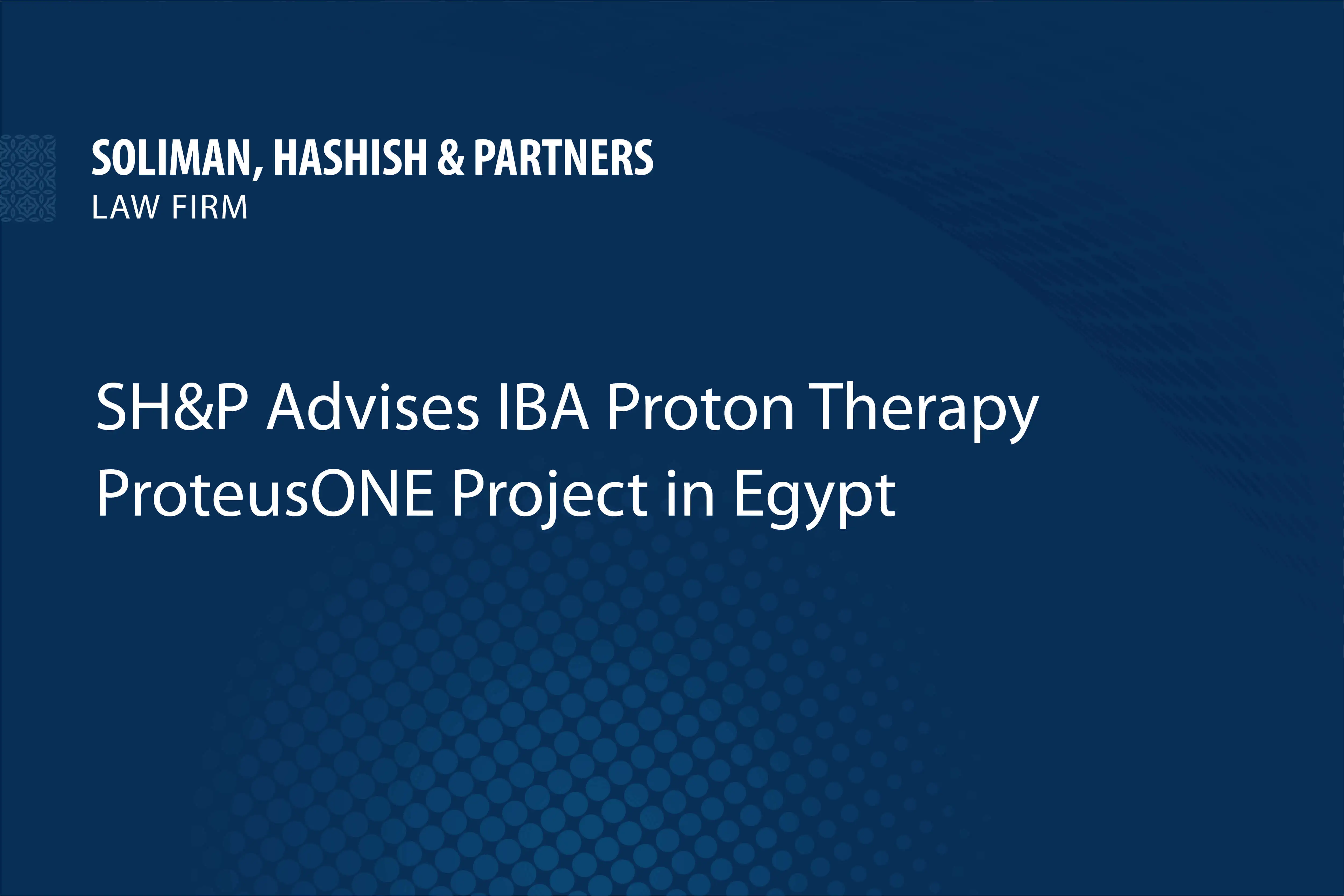 SH&P advises IBA Proton Therapy on the ProteusONE project in Egypt